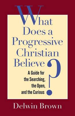 What Does a Progressive Christian Believe?: A Guide for the Searching, the Open, and the Curious (Paperback)