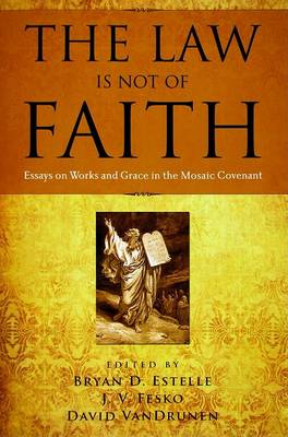 The Law Is Not of Faith: Essays on Works and Grace in the Mosaic Covenant (Paperback)