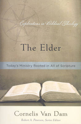 The Elder: Today's Ministry Rooted in All of Scripture - Explorations in Biblical Theology (Paperback)