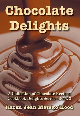 Chocolate Delights Cookbook, Volume I - Cookbook Delights (Hardback)