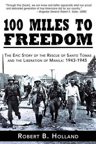 100 Miles to Freedom: The Epic Story of the Rescue of Santo Tomas and the Liberation of Manila: 1943-1945 (Paperback)