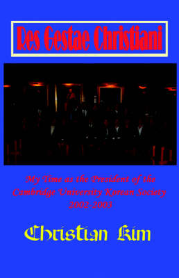 Res Gestae Christiani: My Time as the President of the Cambridge University Korean Society 2002-2003 (Hardcover) (Hardback)