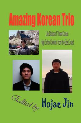 Amazing Korean Trio: Life Stories of Three Korean High School Seniors from the East Coast (Hardcover) (Hardback)