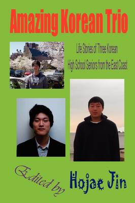 Amazing Korean Trio: Life Stories of Three Korean High School Seniors from the East Coast (Paperback)