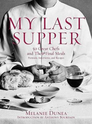 My Last Supper: 50 Great Chefs and Their Final Meals: Portraits, Interviews and Recipes (Hardback)