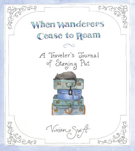 When Wanderers Cease to Roam: A Traveler's Journal of Staying Put (Hardback)