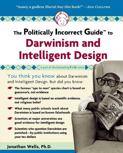 The Politically Incorrect Guide to Darwinism and Intelligent Design (Paperback)