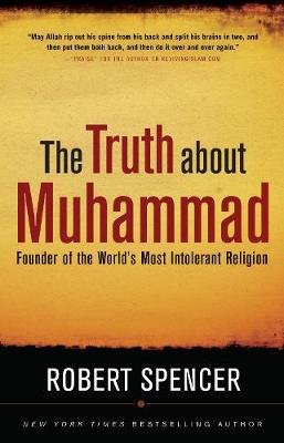 The Truth About Muhammad: Founder of the World's Most Intolerant Religion (Hardback)