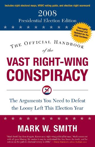 The Official Handbook of the Vast Right-Wing Conspiracy 2008: The Arguments You Need to Defeat the Loony Left This Election Year (Paperback)