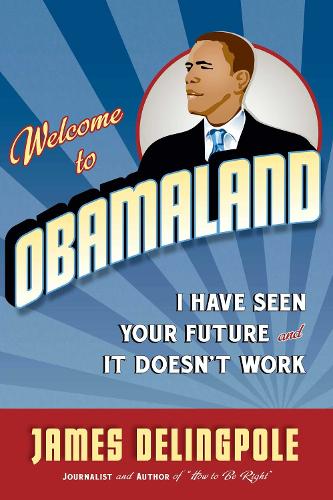 Welcome to Obamaland: I Have Seen Your Future and It Doesn't Work (Hardback)