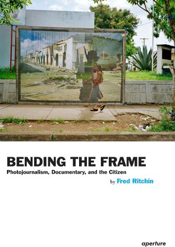 Bending the Frame: Photojournalism, Documentary, and the Citizen (Paperback)