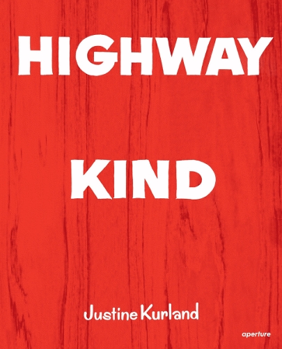 Justine Kurland: Highway Kind (Hardback)
