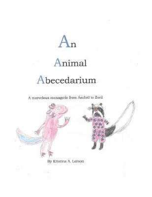 An Animal Abecedarium: A Marvelous Menagerie from Axolotl to Zoril (Paperback)