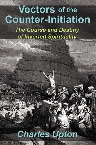 Vectors of the Counter-Initiation: The Course and Destiny of Inverted Spirituality (Paperback)