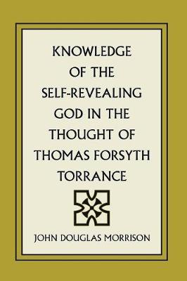 Knowledge of the Self-Revealing God in the Thought of Thomas Forsyth Torrance (Paperback)