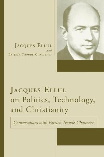 Jacques Ellul on Politics, Technology, and Christianity (Paperback)