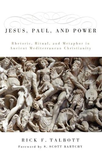 Jesus, Paul, and Power: Rhetoric, Ritual, and Metaphor in Ancient Mediterranean Christianity (Paperback)