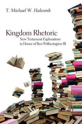 Kingdom Rhetoric: New Testament Explorations in Honor of Ben Witherington III (Paperback)
