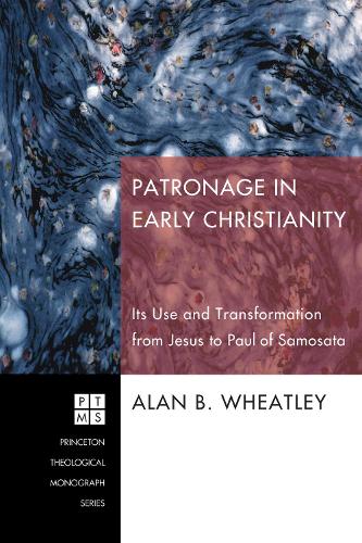 Patronage in Early Christianity: Its Use and Transformation from Jesus to Paul of Samosata (Paperback)