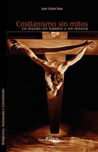Cristianismo Sin Mitos. Un Mundo Sin Hambre y Sin Miseria (Paperback)