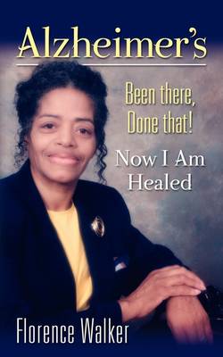 Alzheimer's: Been There Done That! - Now I'm Healed (Paperback)