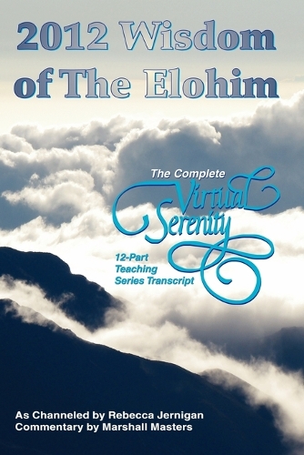 2012 Wisdom of The Elohim: The Complete Virtual Serenity 12-Part Teaching Series Transcript (Paperback)