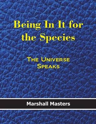 Being in It for the Species: The Universe Speaks (Hard Cover) (Hardback)