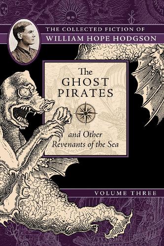 The Ghost Pirates and Other Revenants of the Sea: The Collected Fiction of William Hope Hodgson, Volume 3 - Collected Fiction of William Hope Hodgso (Paperback)