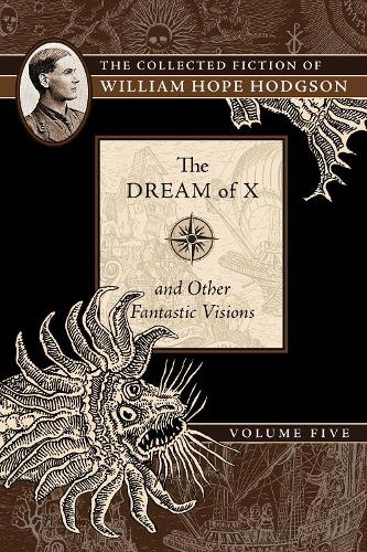 The Dream of X and Other Fantastic Visions: The Collected Fiction of William Hope Hodgson, Volume 5 - The Collected Fiction of William Hope Ho 5 (Paperback)