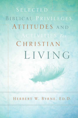 Selected Biblical Privileges, Attitudes and Activities For Christian Living (Paperback)