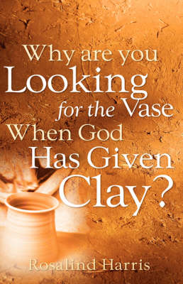 Why Are You Looking for the Vase When God Has Given Clay? (Hardback)