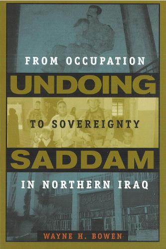 Undoing Saddam: From Occupation to Sovereignty in Northern Iraq (Hardback)