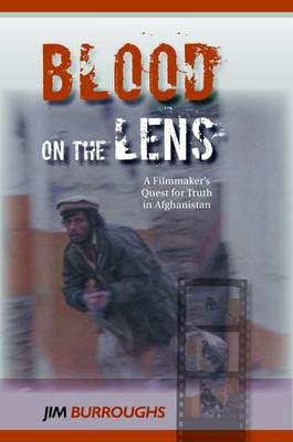 Blood on the Lens: A Filmmaker's Quest for Truth in Afghanistan (Hardback)