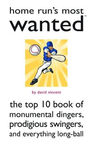 Home Run's Most Wanted (TM): The Top 10 Book of Monumental Dingers, Prodigious Swingers, and Everything Long-Ball - Most Wanted (TM) (Paperback)