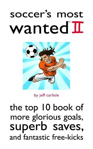 Soccer'S Most Wanted (TM) II: The Top 10 Book of More Glorious Goals, Superb Saves, and Fantastic Free-Kicks - Most Wanted (TM) (Paperback)