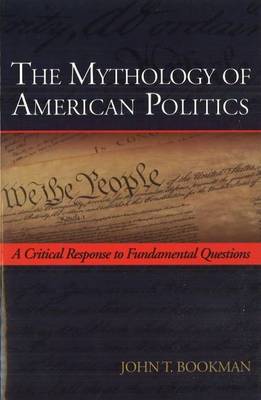 The Mythology of American Politics: A Critical Response to Fundamental Questions (Hardback)