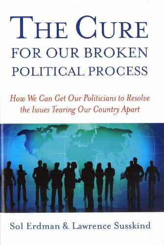 Cure for Our Broken Political, the: How We Can Get Our Politicians to Resolve the Issues Tearing Our Country Apart (Hardback)