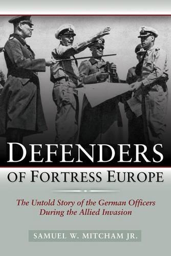 Defenders of Fortress Europe: The Untold Story of the German Officers During the Allied Invasion (Hardback)
