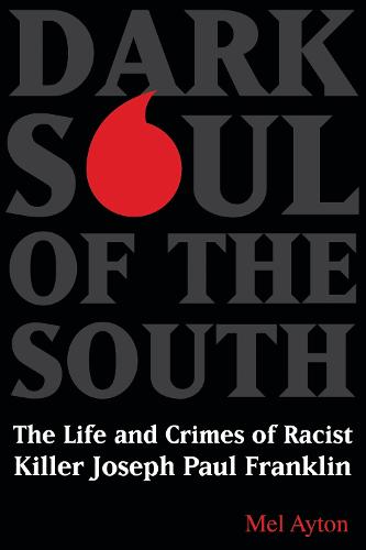 Dark Soul of the South: The Life and Crimes of Racist Killer Joseph Paul Franklin (Hardback)