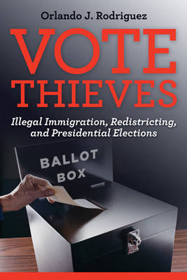 Vote Thieves: Illegal Immigration, Redistricting, and Presidential Elections (Hardback)