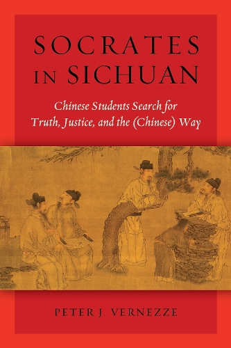 Socrates in Sichuan: Chinese Students Search for Truth, Justice, and the (Chinese) Way (Hardback)