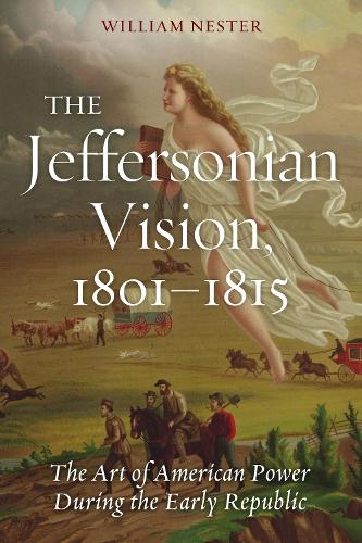 The Jeffersonian Vision, 1801-1815: The Art of American Power During the Early Republic - The Art of American Power During the Early Republic (Hardback)