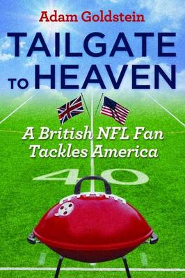 Tailgate to Heaven: A British NFL Fan Tackles America (Hardback)