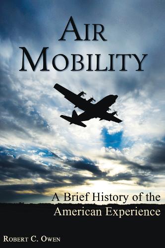 Air Mobility: A Brief History of the American Experience (Hardback)