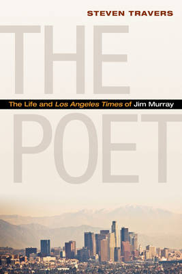 The Poet: The Life and Los Angeles Times of Jim Murray (Hardback)