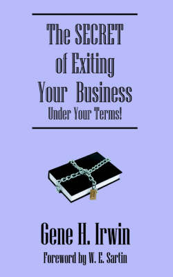 The Secret of Exiting Your Business.Under Your Terms! (Paperback)