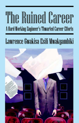 The Ruined Carreer: A Hard-Working Engineers Thwarted Career Efforts (Paperback)