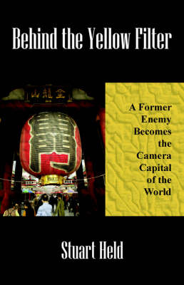 Behind the Yellow Filter: A Former Enemy Becomes the Camera Capital of the World - Gives the Reader a Taste of How Business Is Done in Japan. (Paperback)