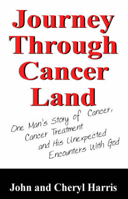 Journey Through Cancer Land: One Man's Story of Cancer, Cancer Treatment and His Unexpected Encounters with God (Paperback)