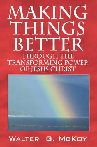 Making Things Better: Through the Transforming Power of Jesus Christ (Paperback)